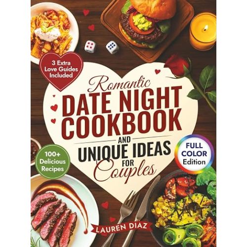 Romantic Date Night Cookbook & Unique Ideas for Couples: 100+ Simple and Delicious Cooking for Two Recipes, Games, and Fun Activities to Create the Perfect Intimate Date Night In