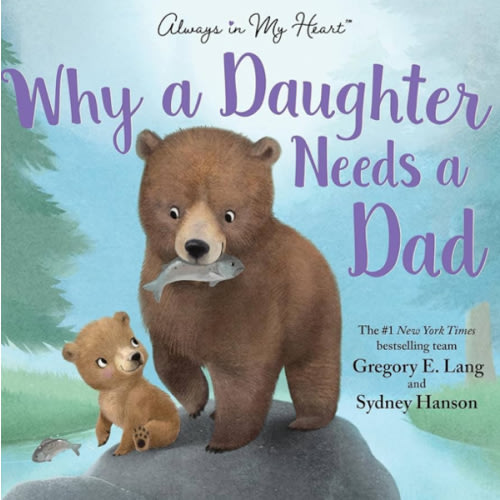 Why a Daughter Needs a Dad: Celebrate Your Father Daughter Bond with this Special Picture Book!