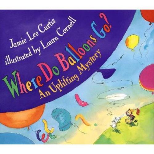 Where Do Balloons Go? - by Jamie Lee Curtis (Hardcover)
