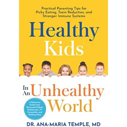 Healthy Kids In An Unhealthy World: Practical Parenting Tips for Picky Eating, Toxin Reduction, and Stronger Immune Systems