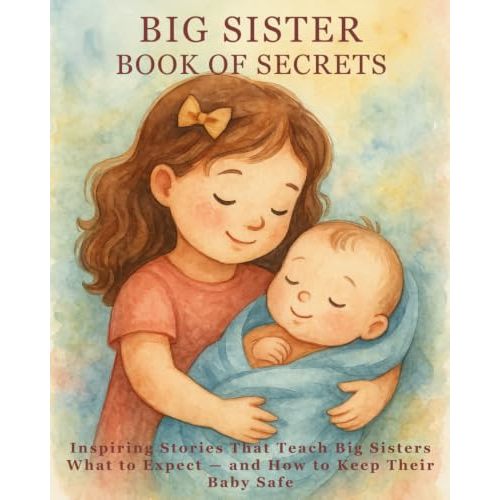 Big Sister Book of Secrets: Inspiring Stories That Teach Big Sisters What to Expect — and How to Keep Their Baby Safe (Big Sister Book - Series for Girls)