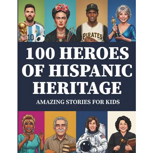 100 Heroes of Hispanic Heritage: Amazing Stories for Kids