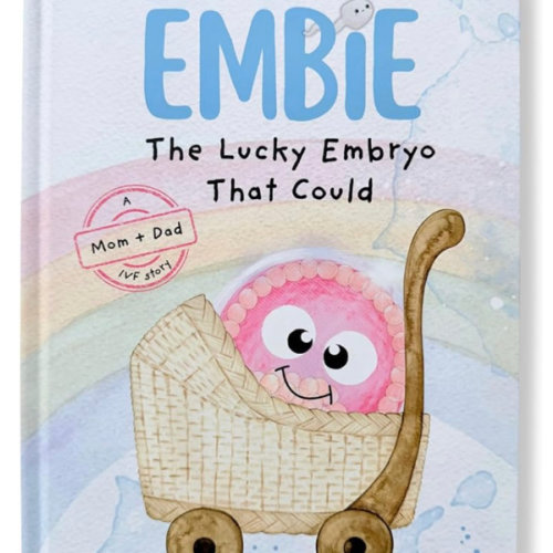 Embie, The Lucky Embryo That Could: A Mom+Dad IVF Story