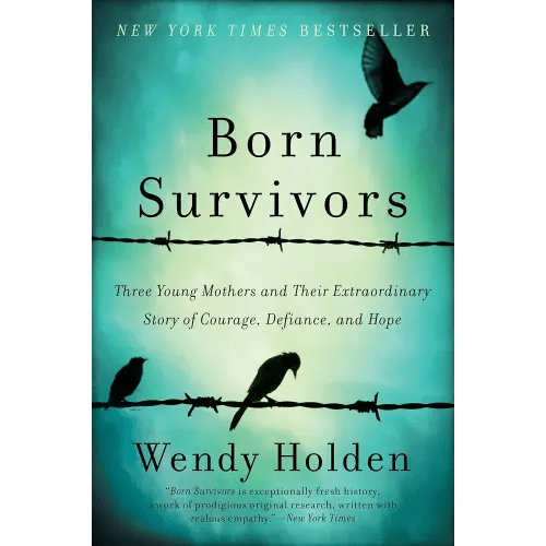 Born Survivors: Three Young Mothers and Their Extraordinary Story of Courage, Defiance, and Hope ― A NYT Bestselling Holocaust Biography