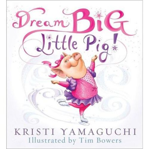 Dream Big, Little Pig! - by Kristi Yamaguchi (Hardcover)