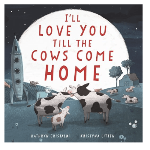 I'll Love You Till the Cows Come Home: A Tender and Funny Picture Book about Unconditional Family Bonds, for Kids (ages 4-8)