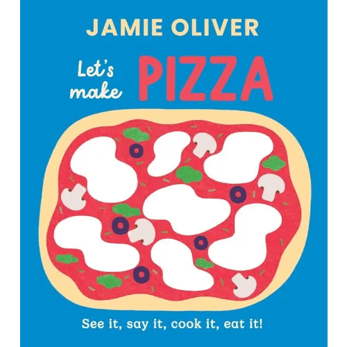 Let's Make Pizza: See it, Say It, Cook It, Eat It! (Jamie’s Little Food Library)