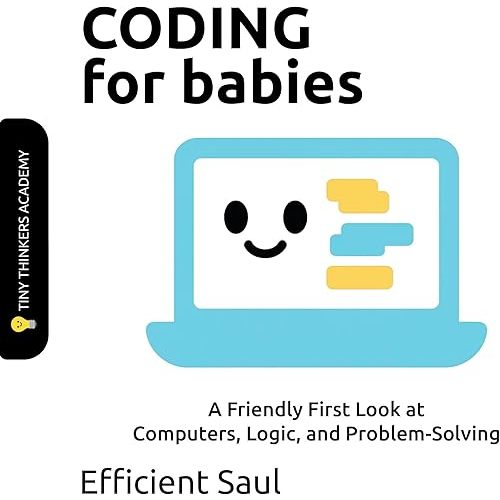 Coding for Babies (Tiny Thinker Academy): A Friendly First Look at Computers, Logic, and Problem-Solving (Tiny Thinkers Academy - STEM for Babies)