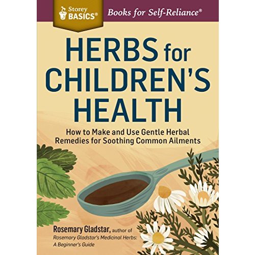 Herbs for Children's Health: How to Make and Use Gentle Herbal Remedies for Soothing Common Ailments. A Storey BASICS® Title