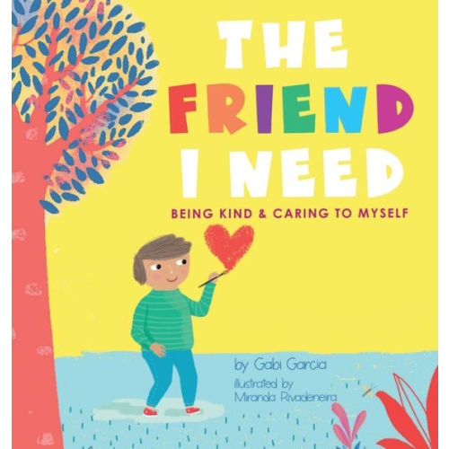 The Friend I Need: Being Kind & Caring To Myself by Gabi Garcia, Miranda Rivadeneira, Hardcover | Barnes & Noble®