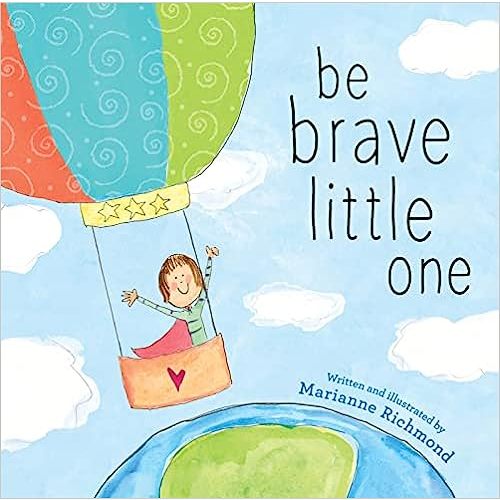 Be Brave Little One: An Inspiring Book About Courage For Babies, Baby Showers, Graduation, And More