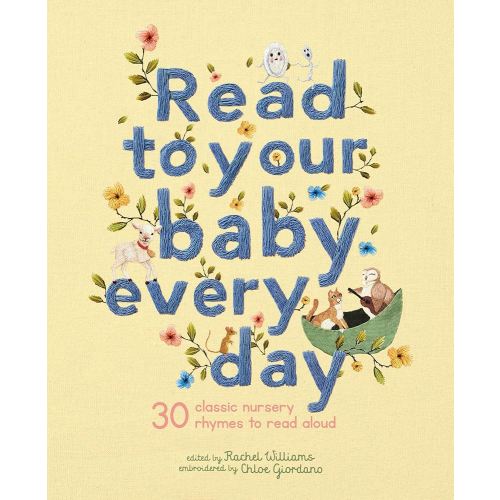 Read to Your Baby Every Day: 30 classic nursery rhymes to read aloud (Stitched Storytime, 1)