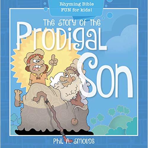 The Story of the Prodigal Son: Rhyming Bible Fun for Kids! (Oh, What God Will Go and Do!)