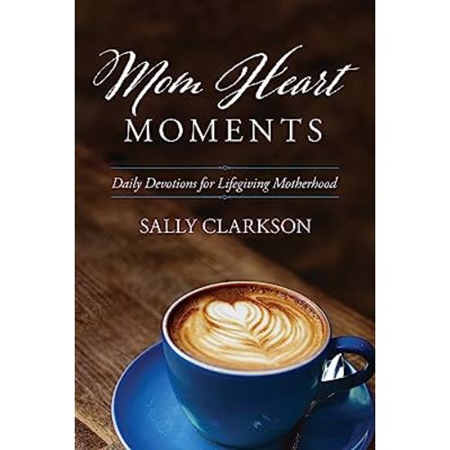Mom Heart Moments: Daily Devotions for Lifegiving Motherhood