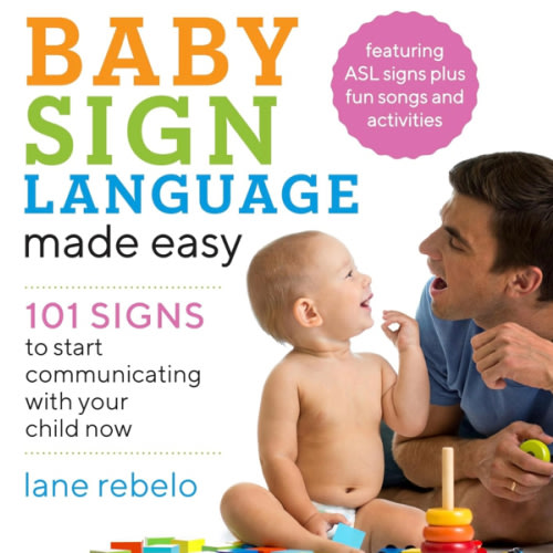 Baby Sign Language Made Easy: 101 Signs to Start Communicating with Your Child Now