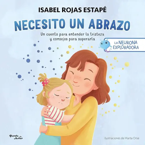 Necesito un abrazo: Un cuento para entender la tristeza y consejos para superarla / I Need A Hug: A Short Story to Understand Sadness and Tips to ... (La neurona exploradora, 1) (Spanish Edition)