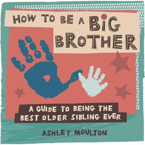 How to Be a Big Brother: A Guide to Being the Best Older Sibling Ever