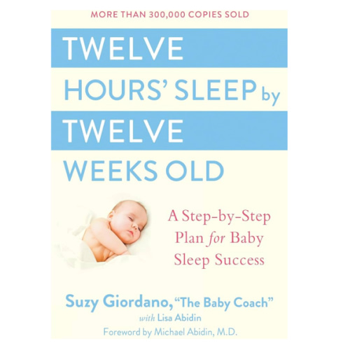 Twelve Hours' Sleep by Twelve Weeks Old: A Step-by-Step Plan for Baby Sleep Success