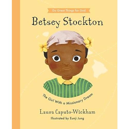 Betsey Stockton: The Girl With a Missionary Dream (Do Great Things for God)