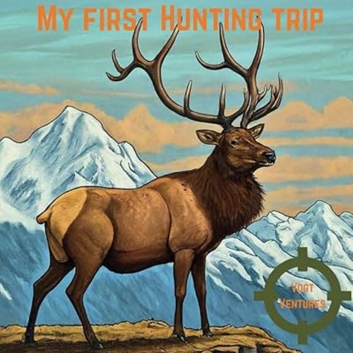 My First Hunting Trip: A Fun and Informative Guide for Kids About Hunting and Nature: Learn About Wildlife, Hunting Methods, Outdoor Preparation, and the Benefits of Harvesting Animals