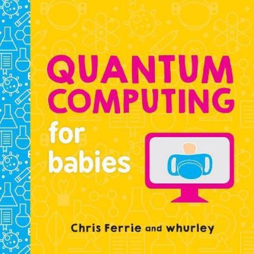 Quantum Computing for Babies - (Baby University) by Chris Ferrie & Whurley (Board Book)