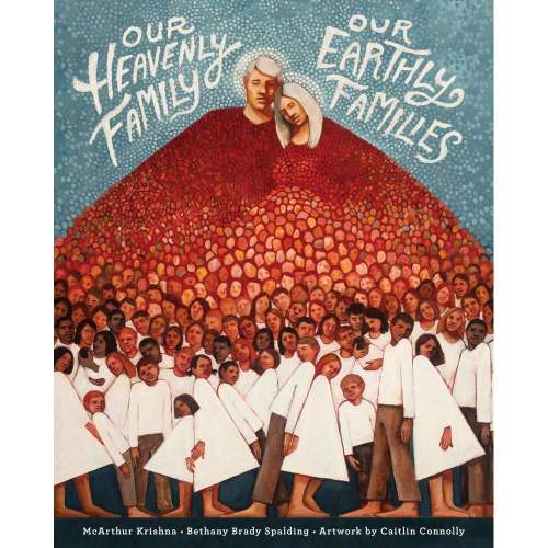 Our Heavenly Family, Our Earthly Families - KRISHNA, MCARTHUR | Deseret Book