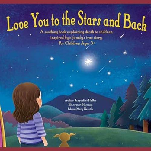 Love you to the Stars and Back: A soothing book explaining death to children, inspired by a family’s true story.