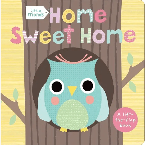 Little Friends: Home Sweet Home: A Lift-the-Flap Book