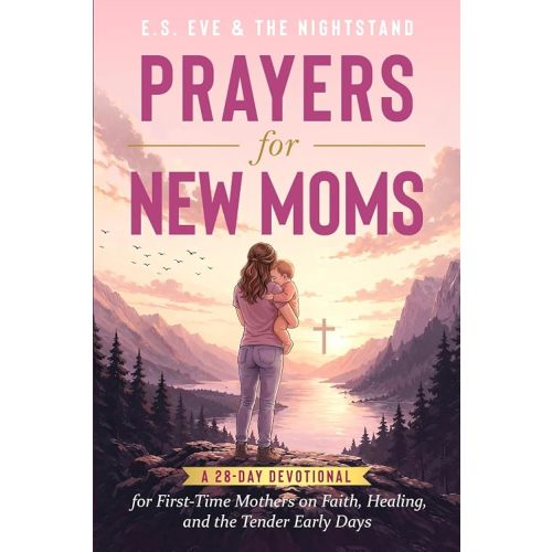 Prayers for New Moms: A 28-Day Devotional for First-Time Mothers on Faith, Healing, and the Tender Early Days