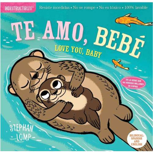 Indestructibles (The Original): Te amo, bebé / Love You, Baby: Chew Proof · Rip Proof · Nontoxic · 100% Washable (Book for Babies, Newborn Books, Safe to Chew) (Spanish and English Edition)