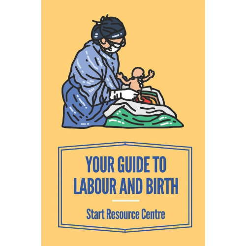 Your Guide To Labour And Birth: Start Resource Centre: Stages Of Labor (Paperback)