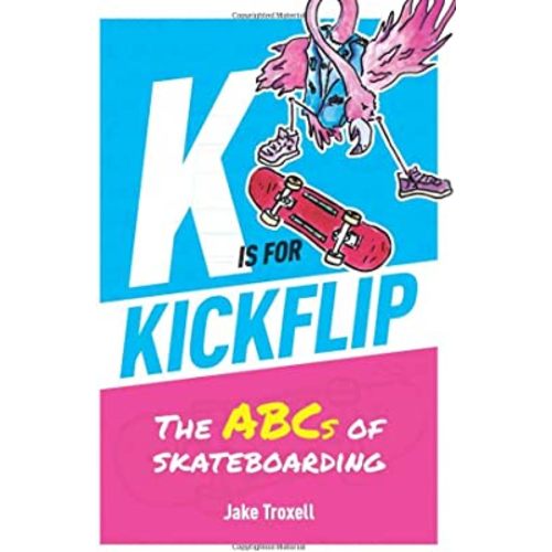 K is for Kickflip: The ABCs of Skateboarding