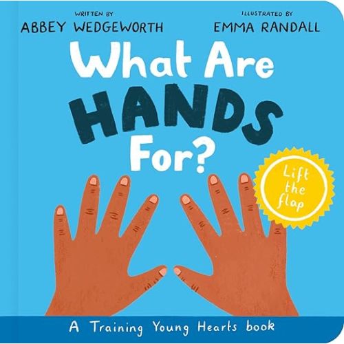 What Are Hands For? Board Book: Training Young Hearts (Christian behavior book for toddlers encouraging obedience motivated by God’s grace. Lift-the flap.)