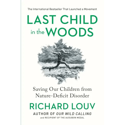 Last Child in the Woods: Saving Our Children From Nature-Deficit Disorder