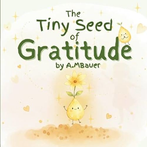 The Tiny Seed of Gratitude: A Heartwarming Story About Thankfulness and Finding Joy in Everyday Moments: A tender story about a magical seed that ... for teaching thankfulness in kids ages 3-7