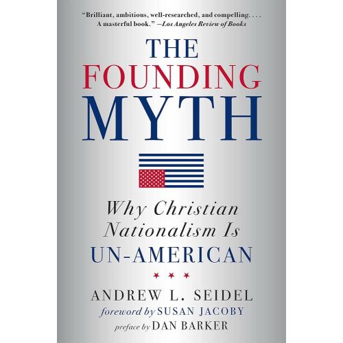 The Founding Myth: Why Christian Nationalism Is Un-American
