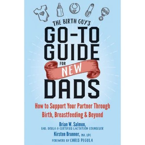 The Birth Guy's Go-To Guide for New Dads - by Brian W Salmon & Kirsten Brunner (Paperback)