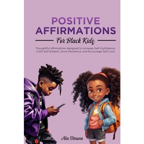 Positive Affirmations for Black Kids: Thoughtful Affirmations Designed to Increase Self-Confidence, Instill Self-Esteem, Grow Resilience, and Encourage Self-Love