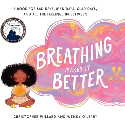Breathing Makes It Better: A Book for Sad Days, Mad Days, Glad Days, and All the Feelings In-Between