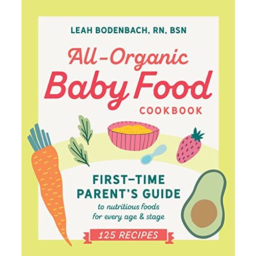 All-Organic Baby Food Cookbook: First Time Parent's Guide to Nutritious Foods for Every Age and Stage