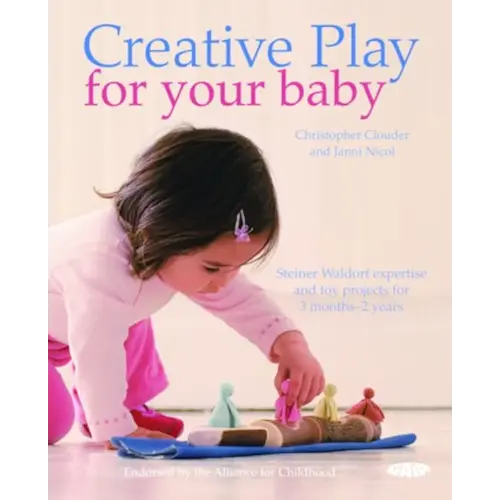 Creative Play for Your Baby: Steiner Waldorf Expertise and Toy Projects for 3 Months-2 Years