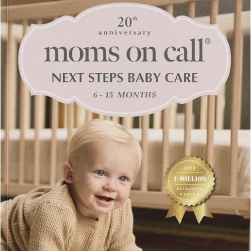 Moms on Call | Next Steps Baby Care 6-15 Months | Parenting Book 2 of 3 | 20th Anniversary Edition (Moms on Call Parenting Books)