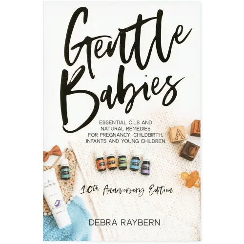Gentle Babies: Essential Oils and Natural Remedies for Pregnancy, Childbirth, Infants and Young Children (10th Anniversary Edition)