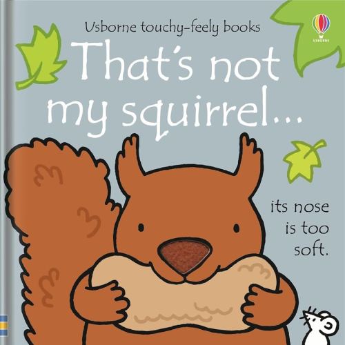 That's not my squirrel...: An Interactive, Sensory Touchy-Feely Book Featuring Animals with Tactile Patches for Babies and Toddlers