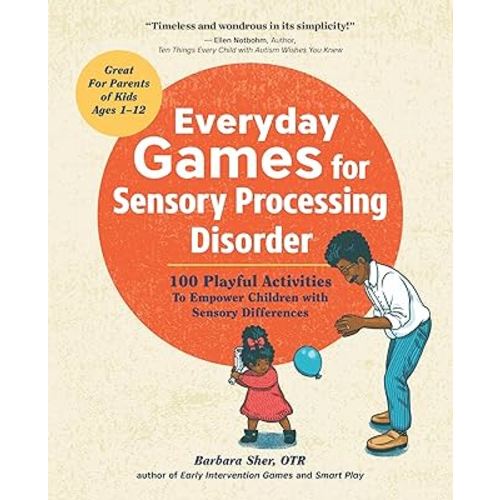 Everyday Games for Sensory Processing Disorder: 100 Playful Activities to Empower Children with Sensory Differences