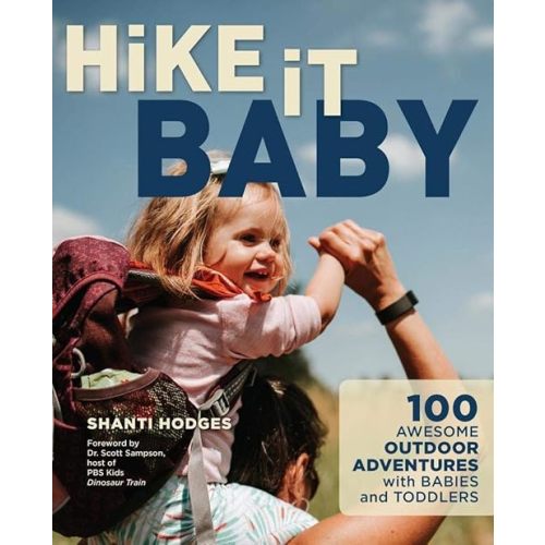 Hike It Baby: 100 Awesome Outdoor Adventures with Babies and Toddlers Paperback – Illustrated, June 1, 2018
