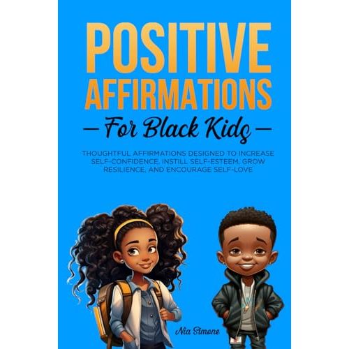 Positive Affirmations for Black Kids Volume 2: Thoughtful Affirmations designed to Increase Self-Confidence, Instill Self-Esteem, Grow Resilience, and Encourage Self-Love