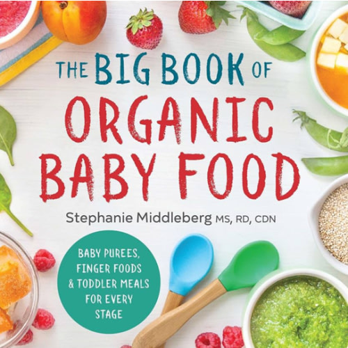 The Big Book of Organic Baby Food: Baby Purées, Finger Foods, and Toddler Meals For Every Stage (Organic Foods for Baby and Toddler)
