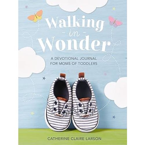 Walking in Wonder: A Devotional Journal for Moms of Toddlers (12-24 Months) – A Memory Book for Your Child’s Second Year, with 144 Devotions – The Perfect Christian Gift for Mom