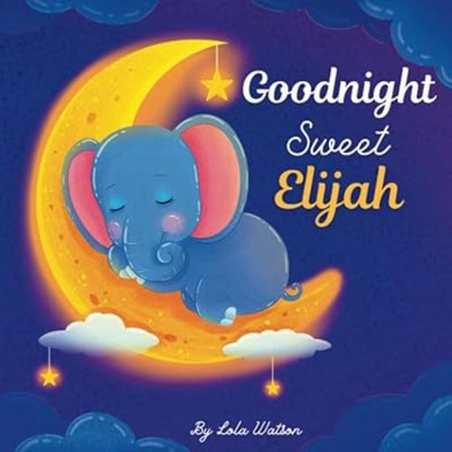 Goodnight Sweet Elijah: A Personalized Children's Book & Bedtime Story For Kids ( Gift Idea For Baby Shower, Christmas & Birthday )